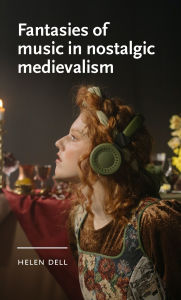 Title: Fantasies of music in nostalgic medievalism, Author: Helen Dell