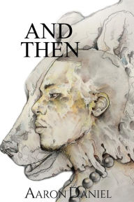 Title: And Then: A Collection Of Poems, Author: Aaron Daniel