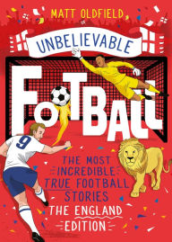 Title: The Most Incredible True Football Stories - The England Edition, Author: Matt Oldfield