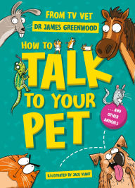 Title: How to Talk to Your Pet: And Other Animals, Author: James Greenwood
