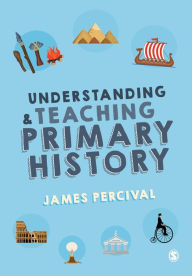 Title: Understanding and Teaching Primary History / Edition 1, Author: James Percival