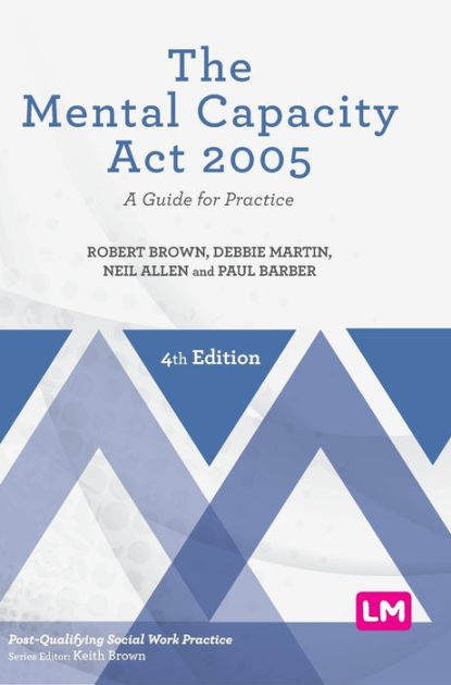 The Mental Capacity Act 2005 A Guide For Practice By Robert Brown Debbie Martin Neil Allen 9508