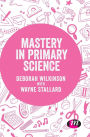 Mastery in primary science / Edition 1