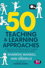Title: 50 Teaching and Learning Approaches: Simple, easy and effective ways to engage learners and measure their progress / Edition 1, Author: Sharron Mansell