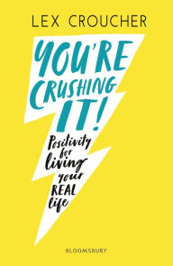 Title: You're Crushing It: Positivity for living your REAL life, Author: Lex Croucher