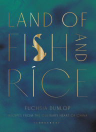 Title: Land of Fish and Rice: Recipes from the Culinary Heart of China, Author: Fuchsia Dunlop