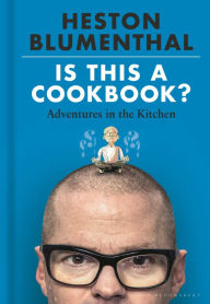 Title: Is This A Cookbook?: Adventures in the Kitchen, Author: Heston Blumenthal