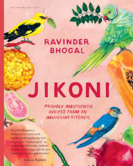 Title: Jikoni: Proudly Inauthentic Recipes from an Immigrant Kitchen, Author: Ravinder Bhogal
