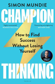 Title: Champion Thinking: How to Find Success Without Losing Yourself, Author: Simon Mundie