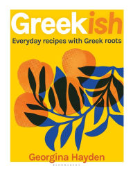 Title: Greekish: Everyday recipes with Greek roots, Author: Georgina Hayden