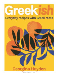 Title: Greekish: Everyday Recipes with Greek Roots, Author: Georgina Hayden