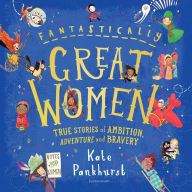 Title: Fantastically Great Women: The Bumper 4-in-1 Collection of Over 50 True Stories of Ambition, Adventure and Bravery, Author: Kate Pankhurst