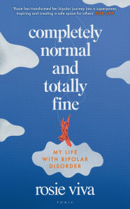 Title: Completely Normal and Totally Fine: My Life with Bipolar Disorder, Author: Rosie Viva