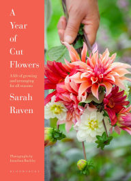 Title: A Year of Cut Flowers: A life of growing and arranging for all seasons, Author: Sarah Raven