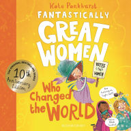 Title: Fantastically Great Women Who Changed The World: Celebrating 10 years of the genre-defining classic - with new bonus content!, Author: Kate Pankhurst