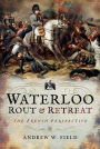Waterloo: Rout and Retreat: The French Perspective