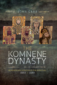 Title: The Komnene Dynasty: Byzantium's Struggle for Survival, 1057-1185, Author: John Carr