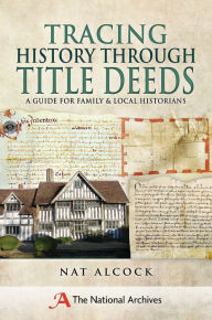 Title: Tracing History Through Title Deeds: A Guide for Family and Local Historians, Author: Nat Alcock