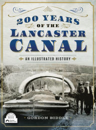 Title: 200 Years of The Lancaster Canal: An Illustrated History, Author: Gordon Biddle