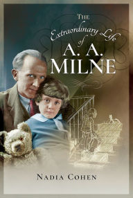 Title: The Extraordinary Life of A A Milne, Author: Nadia Cohen