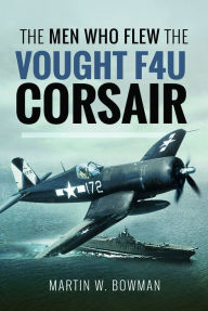 Title: Men Who Flew Vought F4U Corsair, Author: Martin Bowman
