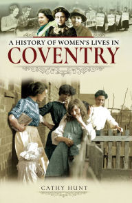 Title: A History of Women's Lives in Coventry, Author: Cathy Hunt