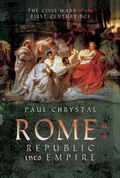 Rome: Republic into Empire: The Civil Wars of the First Century BCE