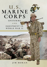 Title: U.S. Marine Corps Uniforms and Equipment in World War II, Author: Jim Moran