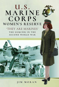 Title: US Marine Corps Women's Reserve: 'They Are Marines': Uniforms and Equipment in World War II, Author: Jim Moran