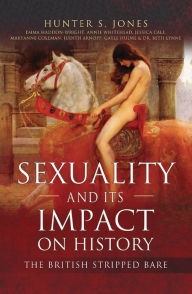 Title: Sexuality and Its Impact on History: The British Stripped Bare, Author: Hunter S. Jones