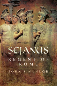 Title: Sejanus: Regent of Rome, Author: John S. McHugh