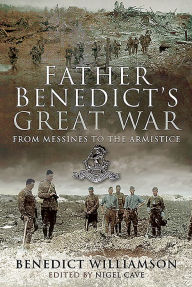 Title: Father Benedict's Great War: From Messines to the Armistice, Author: Benedict Williamson