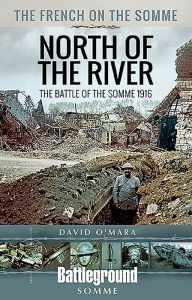 Title: The French on the Somme - North of the River: The Battle of the Somme 1916, Author: David O'Mara