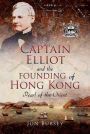 Captain Elliot and the Founding of Hong Kong: Pearl of the Orient