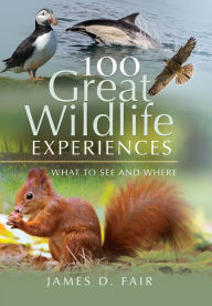 Title: 100 Great Wildlife Experiences: What to See and Where, Author: James D. Fair