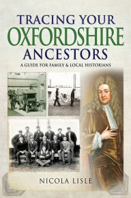 Title: Tracing Your Oxfordshire Ancestors: A Guide for Family & Local Historians, Author: Nicola Lisle