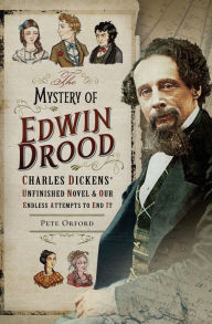 Title: The Mystery of Edwin Drood: Charles Dickens' Unfinished Novel & Our Endless Attempts to End It, Author: Pete Orford