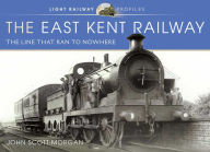 Title: The East Kent Railway: The Line That Ran to Nowhere, Author: John Scott-Morgan
