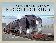 Title: Southern Steam Recollections: A Portrait of the Last Years, Author: Don Benn