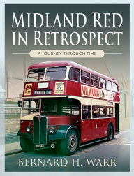 Title: Midland Red in Retrospect: A Journey Through Time, Author: Bernard Warr
