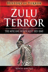Title: Zulu Terror: The Mfecane Holocaust, 1815-1840, Author: Robin Binckes