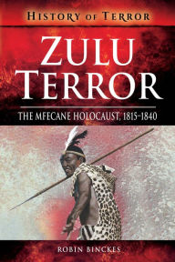 Title: Zulu Terror: The Mfecane Holocaust, 1815-1840, Author: Robin Binckes