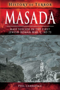 Title: Masada: Mass Suicide in the First Jewish-Roman War, C. AD 73, Author: Phil Carradice