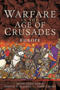 Title: Warfare in the Age of Crusades: Europe, Author: Brian Todd Carey