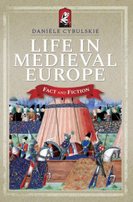 Ebook for jsp free download Life in Medieval Europe: Fact and Fiction by Danièle Cybulskie RTF DJVU iBook 9781526733467 in English