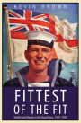 Fittest of the Fit: Health and Morale in the Royal Navy, 1939-1945