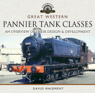 Title: Great Western, Pannier Tank Classes: An Overview of Their Design and Development, Author: David Maidment