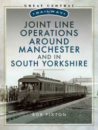 Title: Joint Line Operation Around Manchester and in South Yorkshire, Author: Bob Pixton