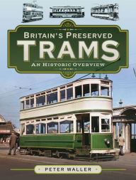Title: Britain's Preserved Trams: An Historic Overview, Author: Peter Waller