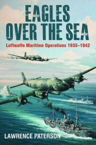 Free audiobook online no download Eagles Over the Sea, 1935-42: The History of Luftwaffe Maritime Operations by Lawrence Paterson 9781526740021 English version
